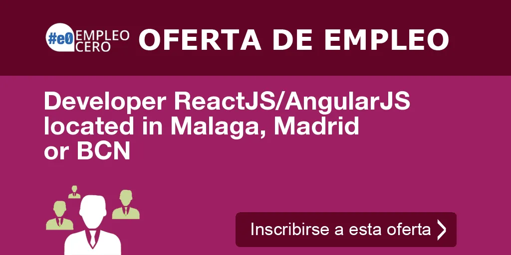 Developer ReactJS/AngularJS located in Malaga, Madrid or BCN