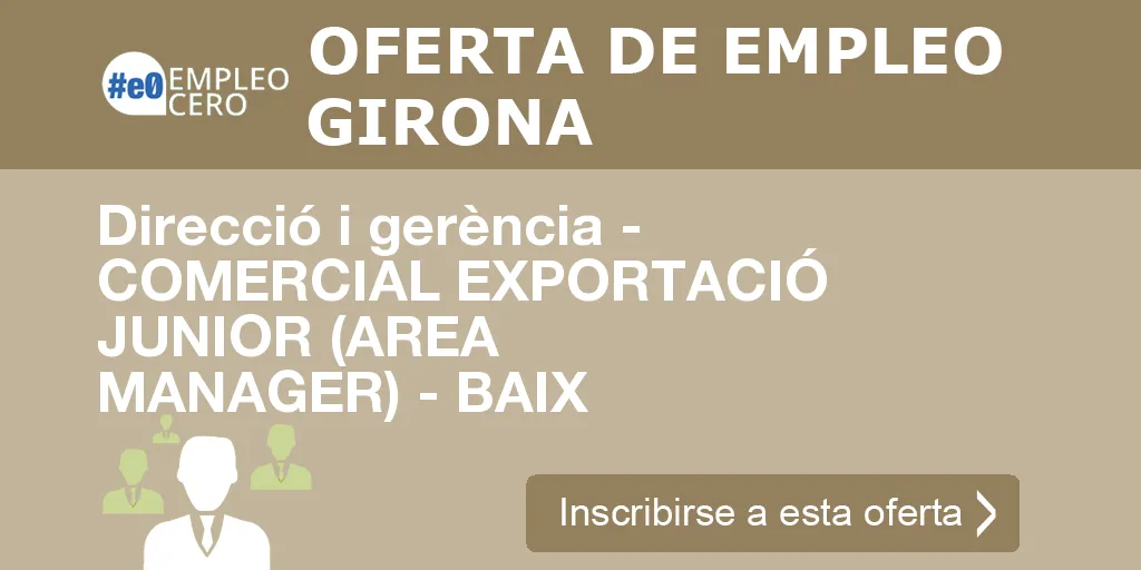 Direcció i gerència - COMERCIAL EXPORTACIÓ JUNIOR (AREA MANAGER) - BAIX