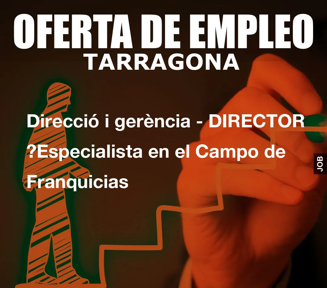 Direcció i gerència – DIRECTOR ?Especialista en el Campo de Franquicias