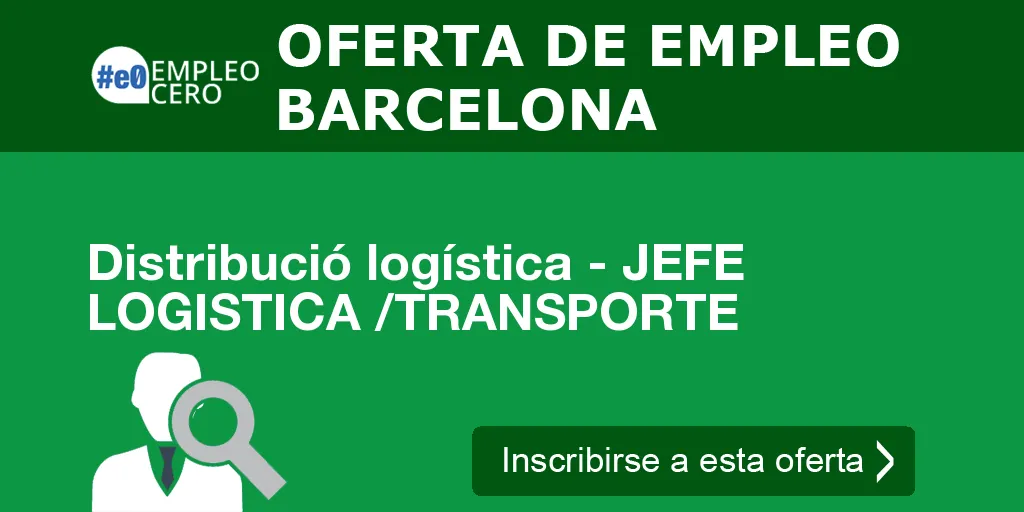 Distribució logística - JEFE LOGISTICA /TRANSPORTE