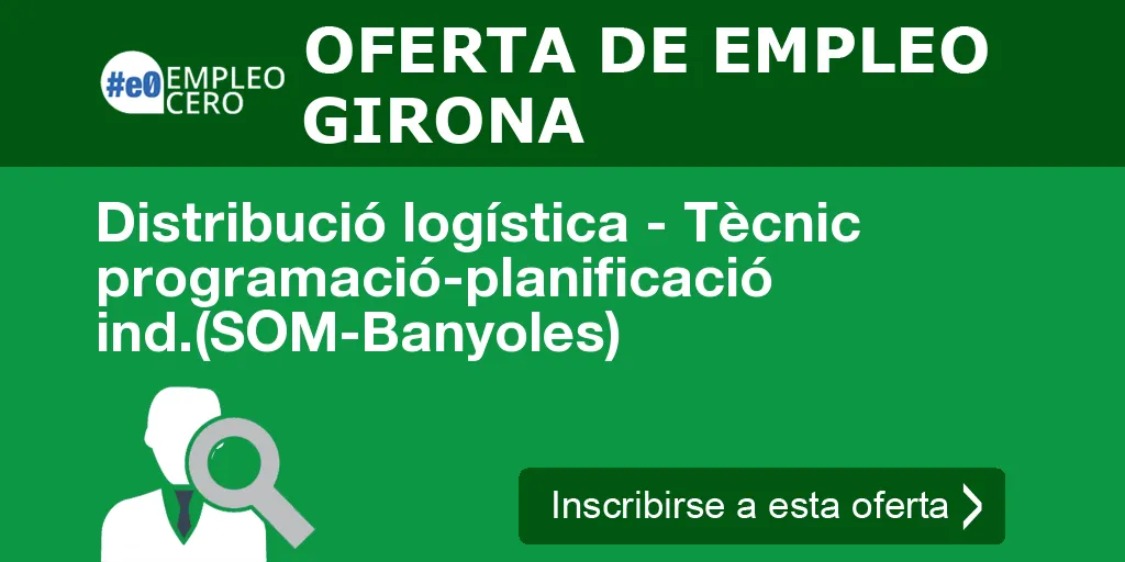 Distribució logística - Tècnic programació-planificació ind.(SOM-Banyoles)