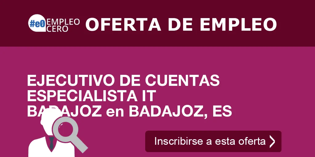 EJECUTIVO DE CUENTAS ESPECIALISTA IT BADAJOZ en BADAJOZ, ES