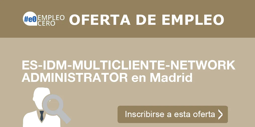 ES-IDM-MULTICLIENTE-NETWORK ADMINISTRATOR en Madrid