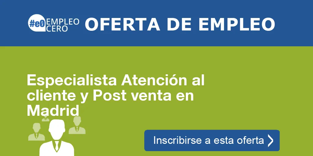 Especialista Atención al cliente y Post venta en Madrid