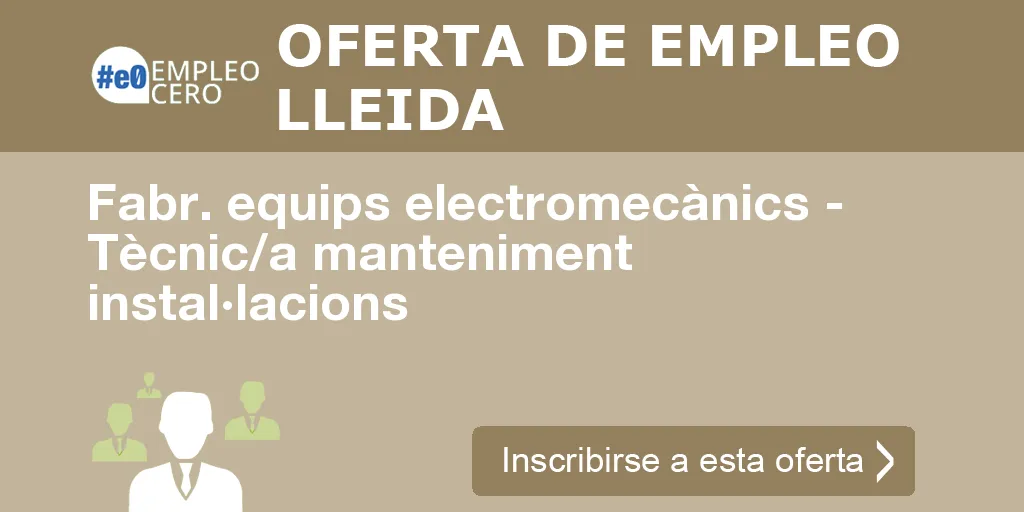 Fabr. equips electromecànics - Tècnic/a manteniment instal·lacions