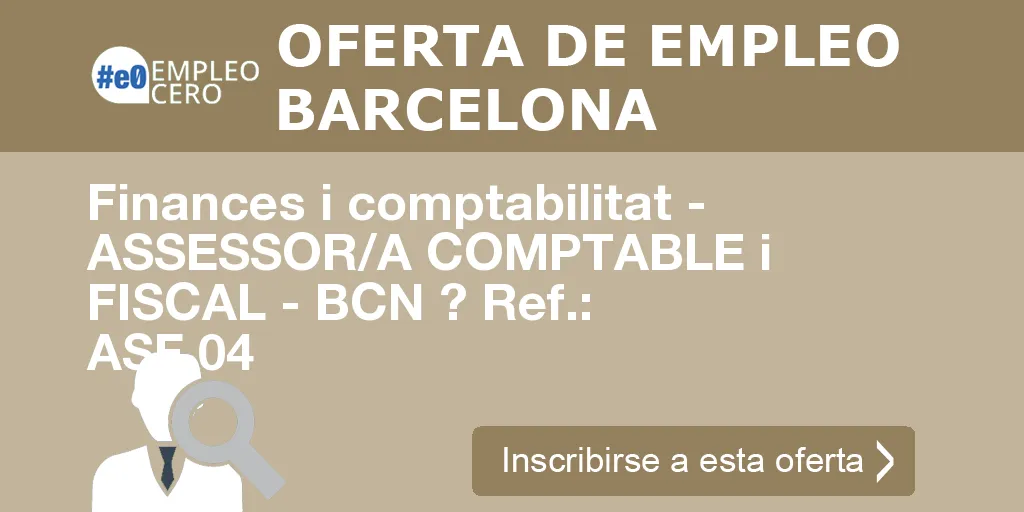 Finances i comptabilitat - ASSESSOR/A COMPTABLE i FISCAL - BCN ? Ref.: ASF 04