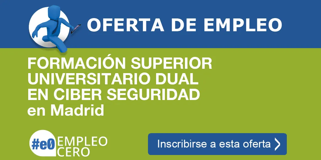 FORMACIÓN SUPERIOR UNIVERSITARIO DUAL EN CIBER SEGURIDAD en Madrid