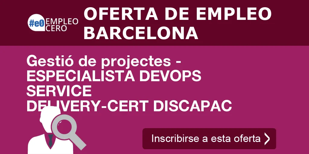 Gestió de projectes - ESPECIALISTA DEVOPS SERVICE DELIVERY-CERT DISCAPAC