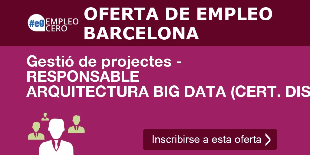 Gestió de projectes - RESPONSABLE ARQUITECTURA BIG DATA (CERT. DISCAPACI