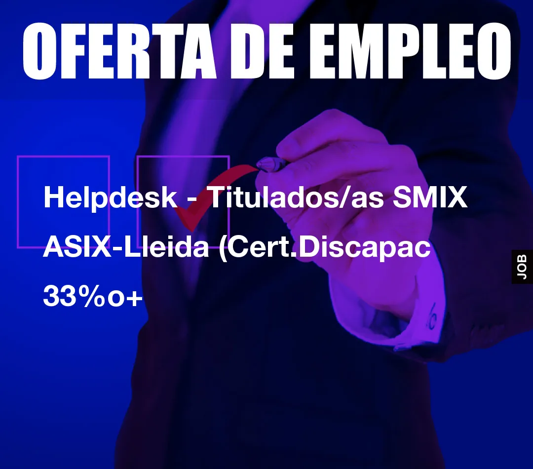 Helpdesk – Titulados/as SMIX ASIX-Lleida (Cert.Discapac 33%o+