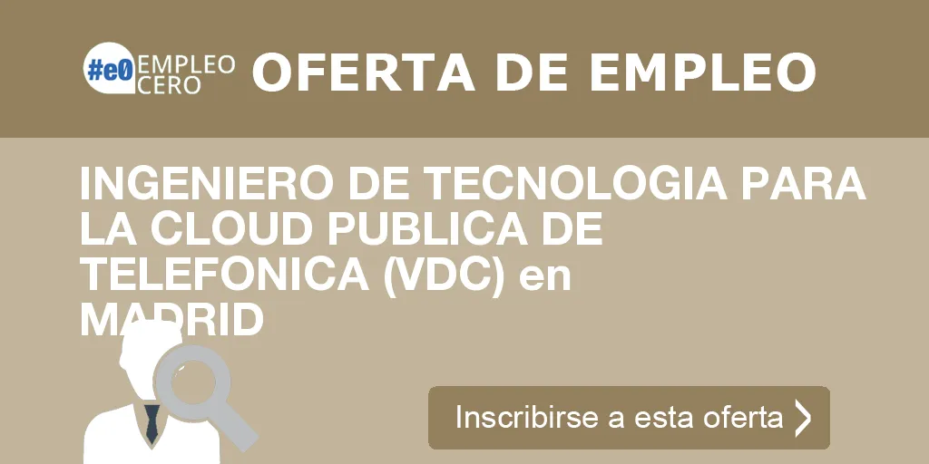 INGENIERO DE TECNOLOGIA PARA LA CLOUD PUBLICA DE TELEFONICA (VDC) en MADRID