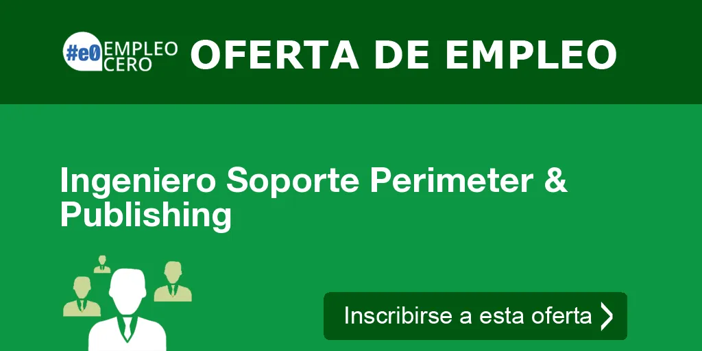 Ingeniero Soporte Perimeter & Publishing