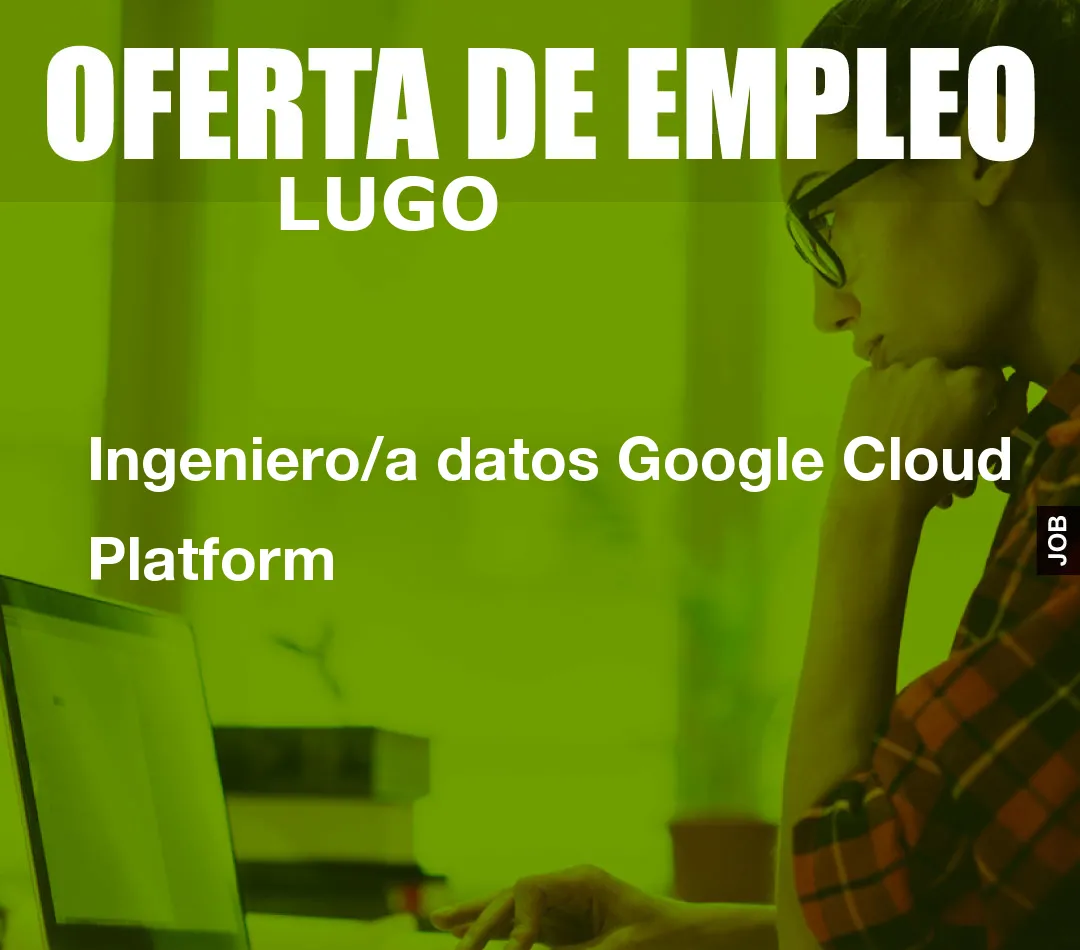 Ingeniero/a datos Google Cloud Platform