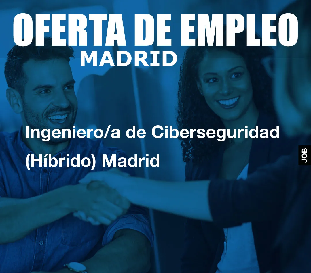Ingeniero/a de Ciberseguridad (Híbrido) Madrid