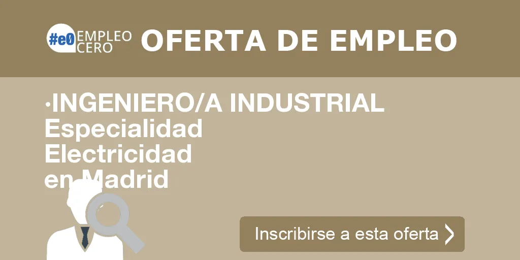 ·INGENIERO/A INDUSTRIAL Especialidad  Electricidad en Madrid