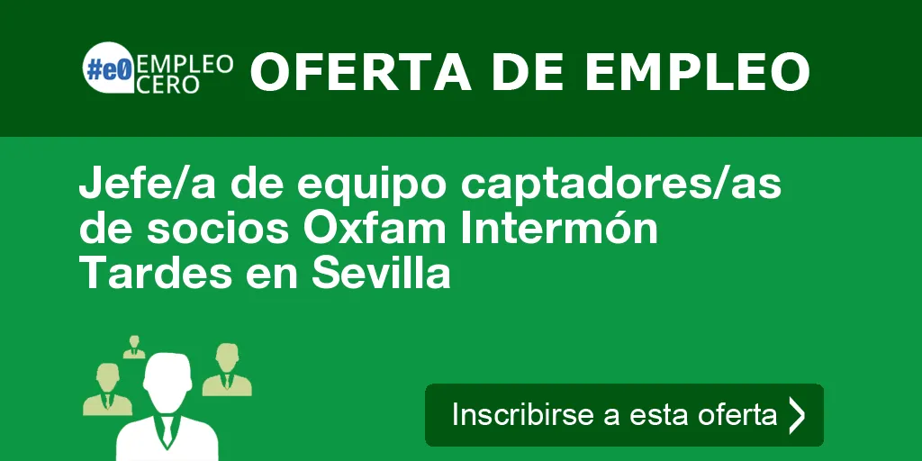 Jefe/a de equipo captadores/as de socios Oxfam Intermón Tardes en Sevilla