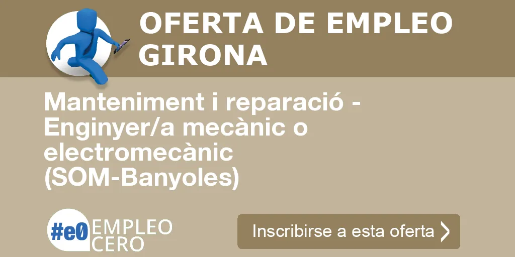 Manteniment i reparació - Enginyer/a mecànic o electromecànic (SOM-Banyoles)