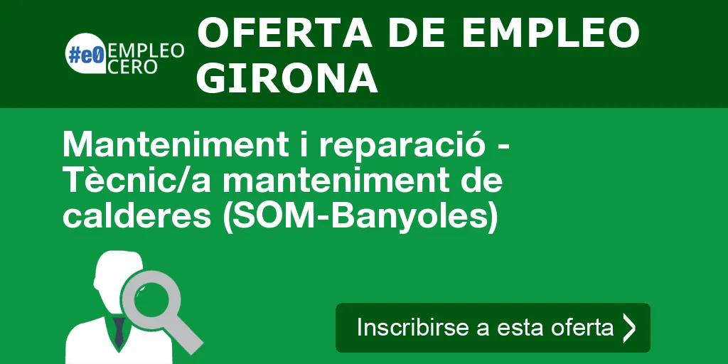 Manteniment i reparació - Tècnic/a manteniment de calderes (SOM-Banyoles)