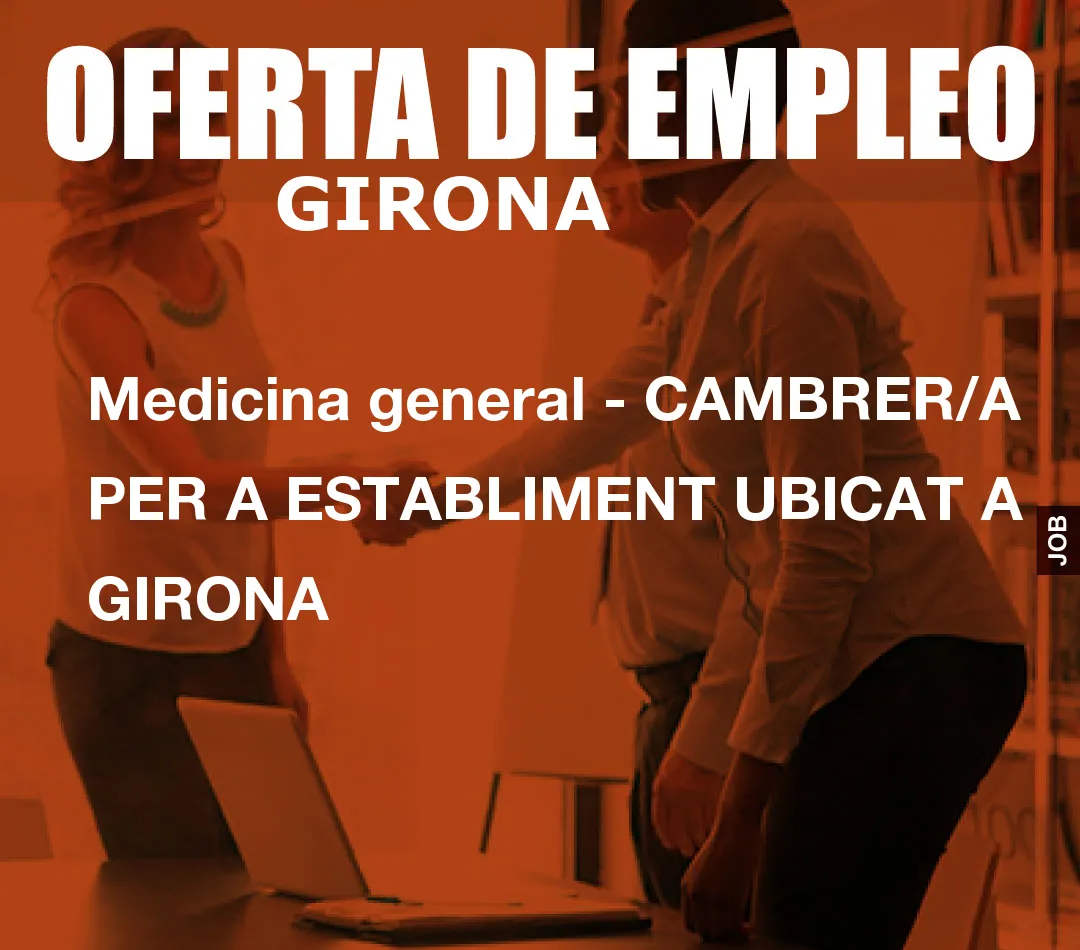 Medicina general – CAMBRER/A PER A ESTABLIMENT UBICAT A GIRONA