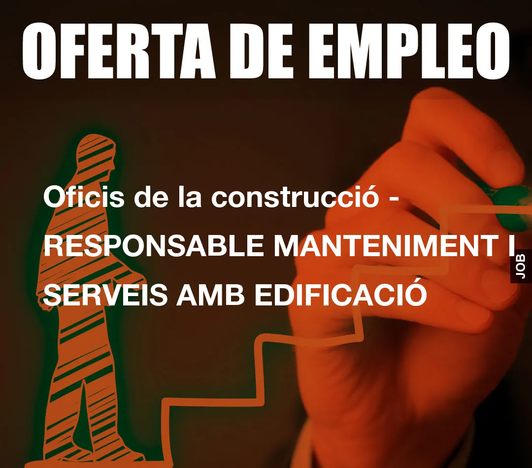 Oficis de la construcció – RESPONSABLE MANTENIMENT I SERVEIS AMB EDIFICACIÓ