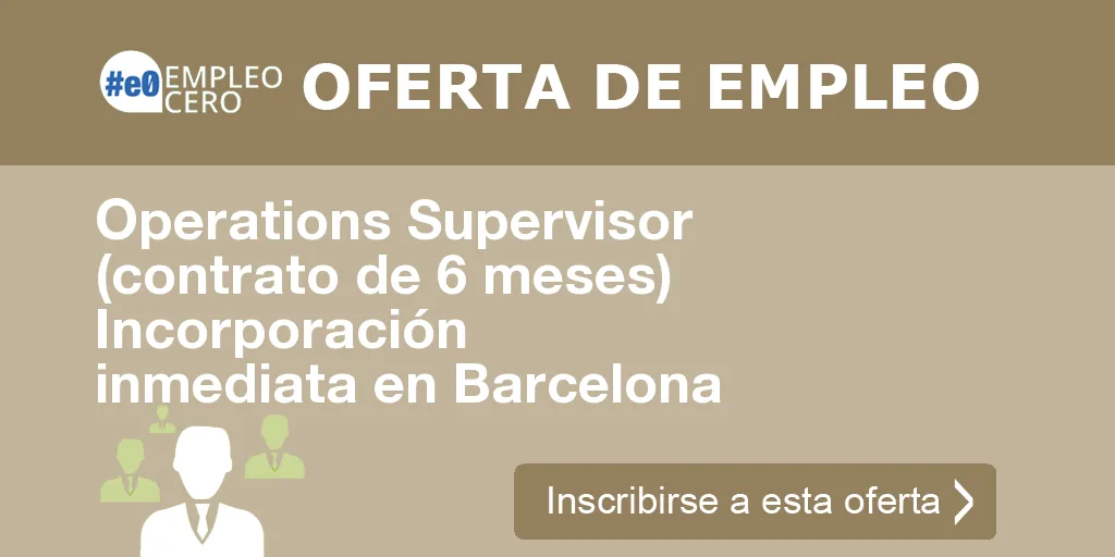 Operations Supervisor (contrato de 6 meses) Incorporación inmediata en Barcelona