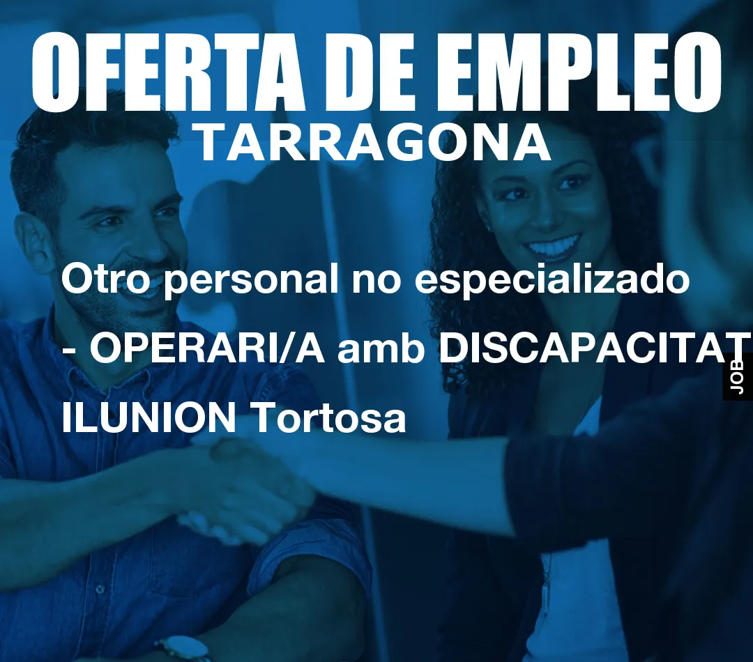 Otro personal no especializado – OPERARI/A amb DISCAPACITAT ILUNION Tortosa