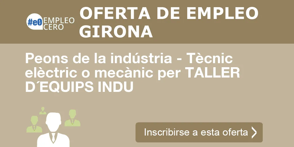 Peons de la indústria - Tècnic elèctric o mecànic per TALLER D´EQUIPS INDU