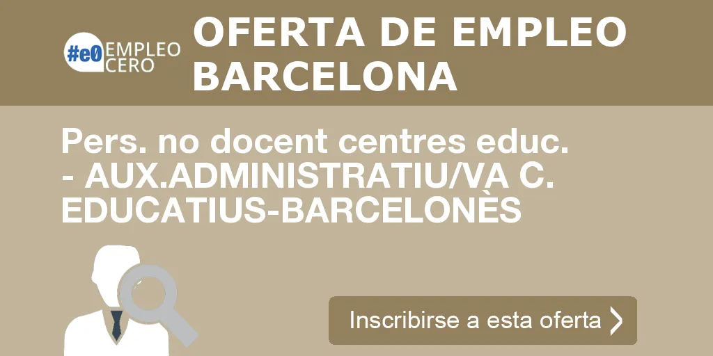 Pers. no docent centres educ. - AUX.ADMINISTRATIU/VA C. EDUCATIUS-BARCELONÈS