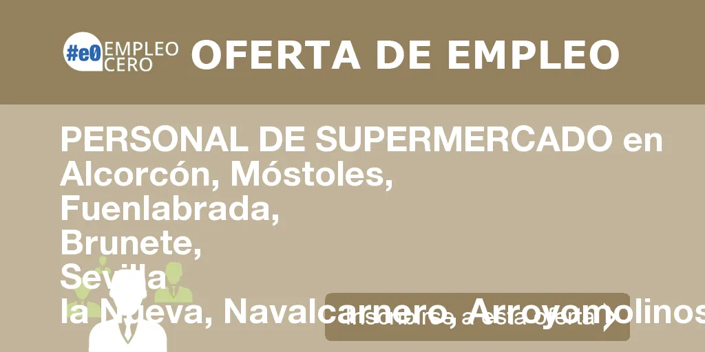 PERSONAL DE SUPERMERCADO en Alcorcón, Móstoles, Fuenlabrada, Brunete, Sevilla la Nueva, Navalcarnero, Arroyomolinos y Humanes