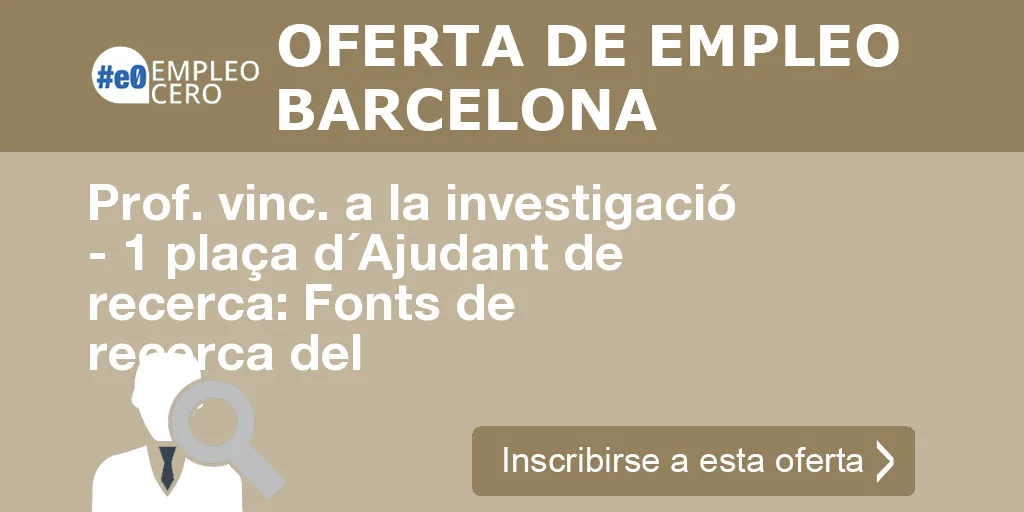 Prof. vinc. a la investigació - 1 plaça d´Ajudant de recerca: Fonts de recerca del