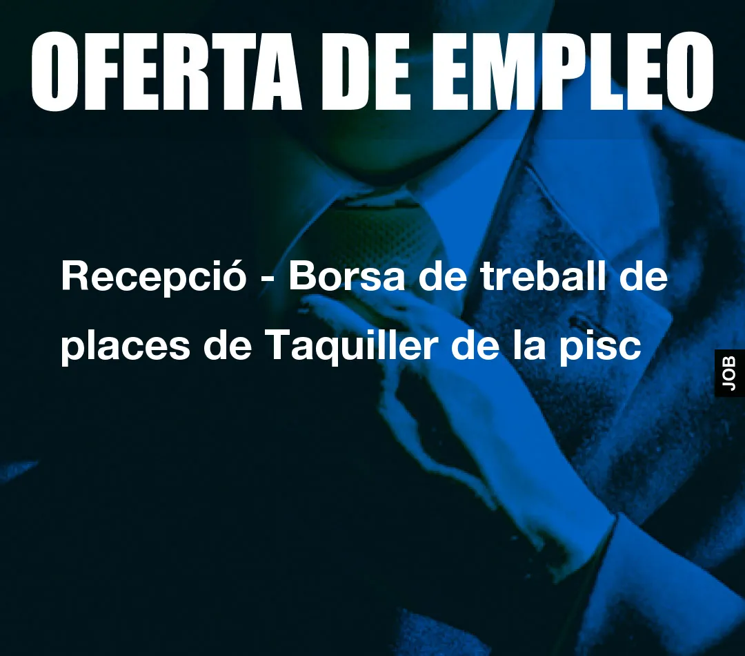 Recepció - Borsa de treball de places de Taquiller de la pisc