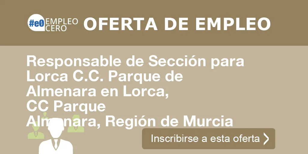 Responsable de Sección para Lorca C.C. Parque de Almenara en Lorca, CC Parque Almenara, Región de Murcia