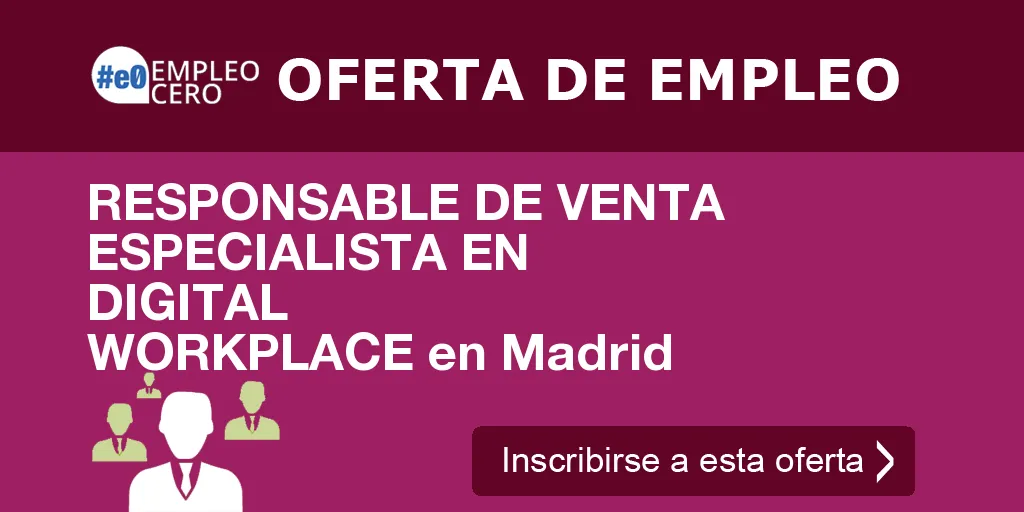 RESPONSABLE DE VENTA ESPECIALISTA EN DIGITAL WORKPLACE en Madrid