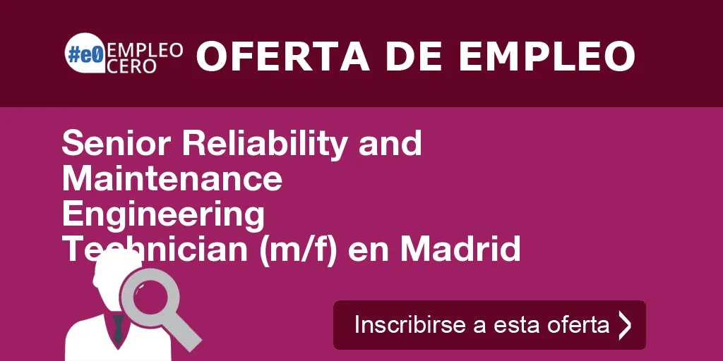 Senior Reliability and Maintenance Engineering Technician (m/f) en Madrid