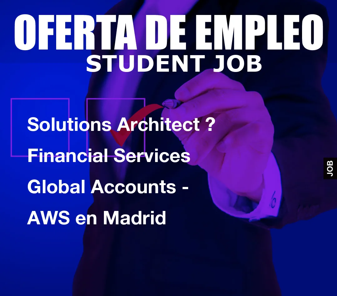 Solutions Architect ? Financial Services Global Accounts – AWS en Madrid