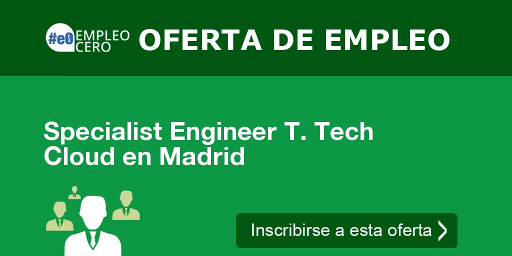 Specialist Engineer T. Tech Cloud en Madrid