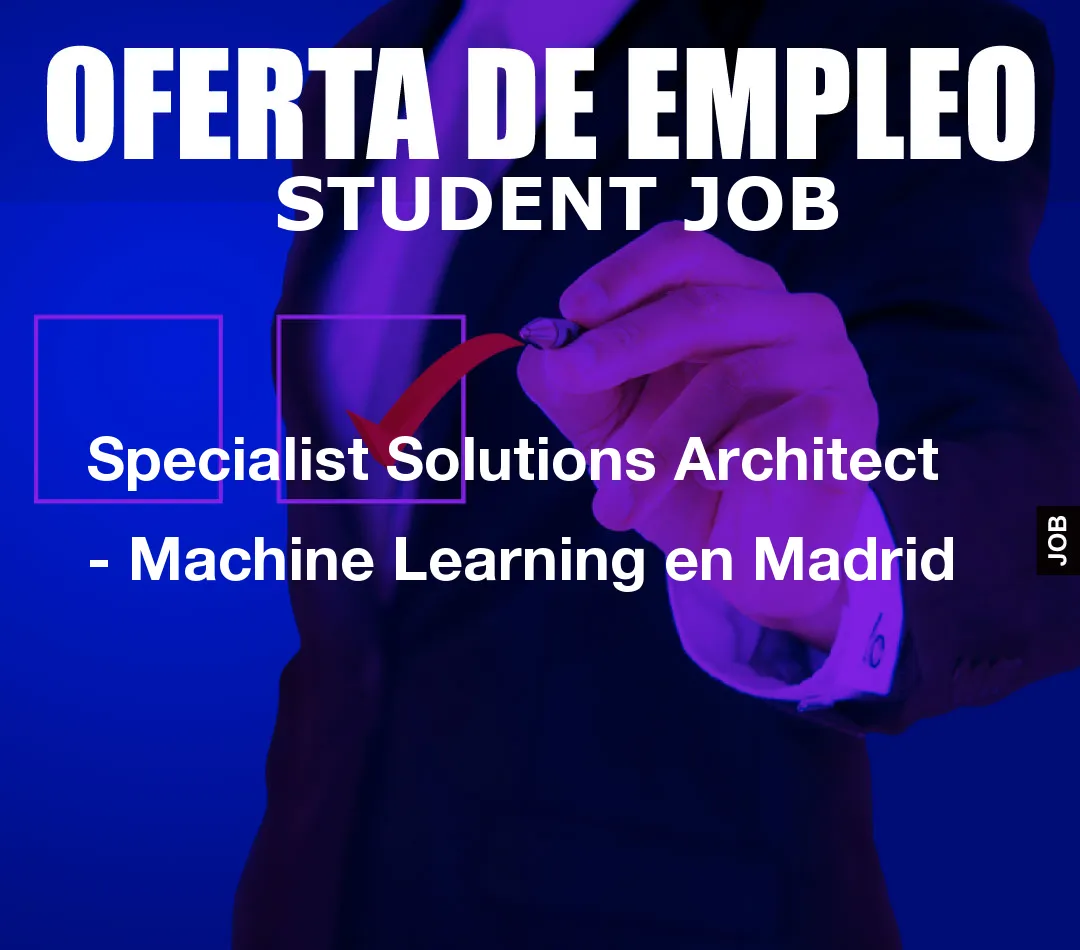 Specialist Solutions Architect – Machine Learning en Madrid