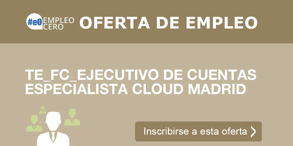 TE_FC_EJECUTIVO DE CUENTAS ESPECIALISTA CLOUD MADRID