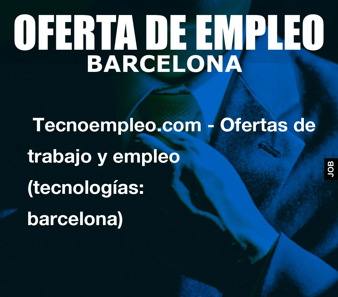  Tecnoempleo.com - Ofertas de trabajo y empleo  (tecnologías: barcelona)