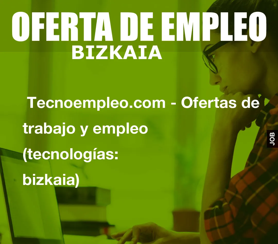  Tecnoempleo.com - Ofertas de trabajo y empleo  (tecnologías: bizkaia)