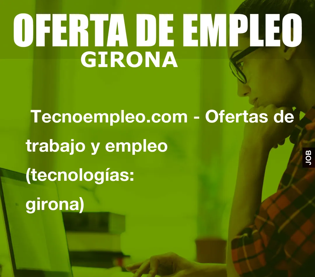  Tecnoempleo.com - Ofertas de trabajo y empleo  (tecnologías: girona)