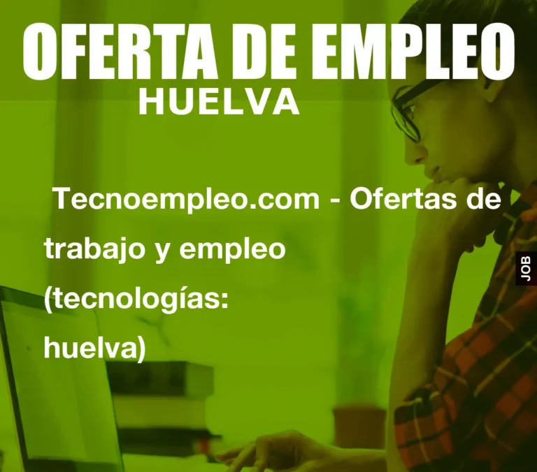 Tecnoempleo.com – Ofertas de trabajo y empleo  (tecnologías: huelva)