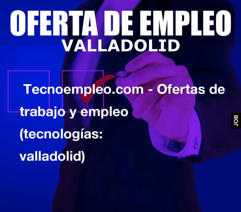 Tecnoempleo.com – Ofertas de trabajo y empleo  (tecnologías: valladolid)