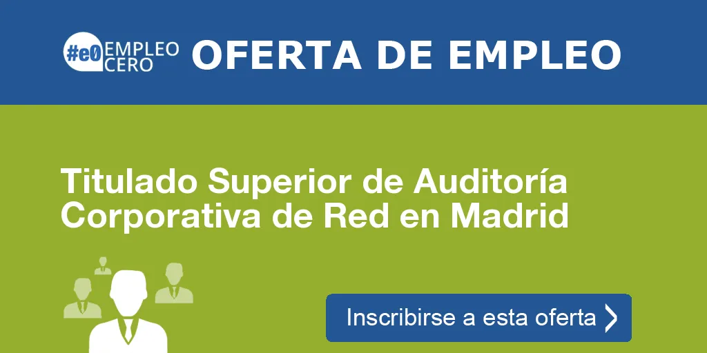 Titulado Superior de Auditoría Corporativa de Red en Madrid